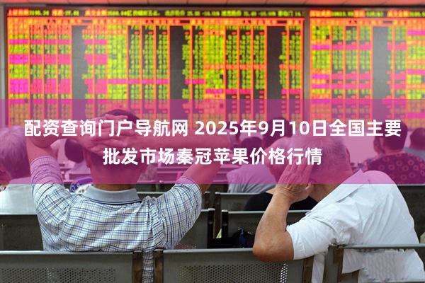 配资查询门户导航网 2025年9月10日全国主要批发市场秦冠苹果价格行情